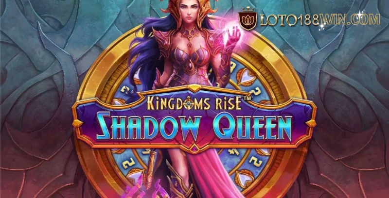 Tổng quan về Kingdoms rise shadow queen Loto188